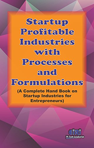 Startup Profitable Industries With Processes And Formulations (A Complete Hand Book On Startup Industries For Entrepreneurs)