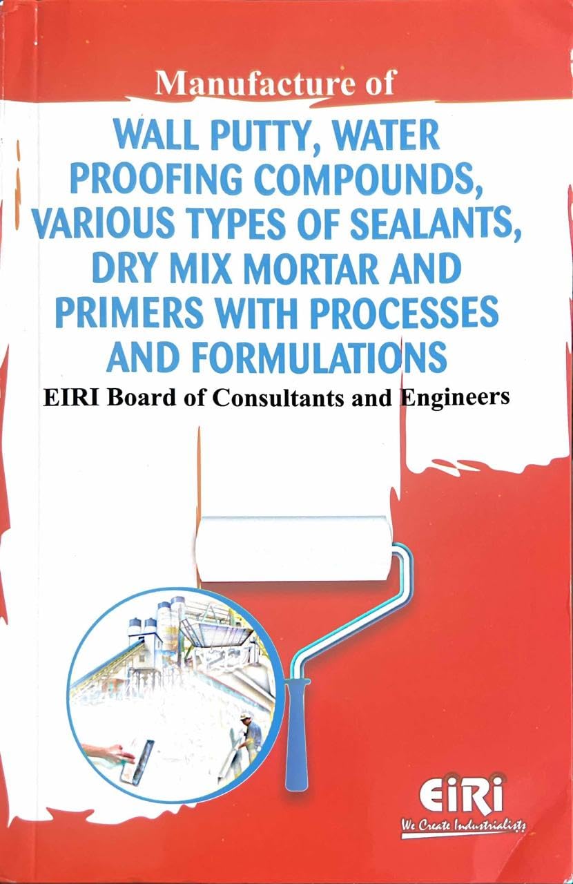 Manufacture Of Wall Putty, Water Proofing Compounds, Various Types Of Sealants, Dry Mix Mortar And Primers With Processes And Formulations