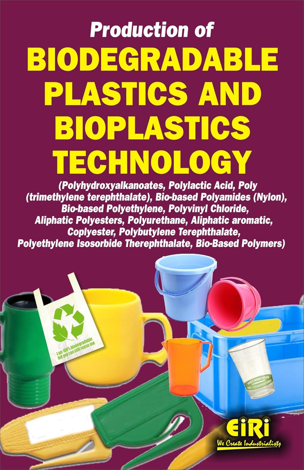 Production Of Biodegradable Plastics And Bioplastics Technology (Polylactic Acid, Bio-Based Polyethylene, Polyvinyl Chloride, Aliphatic Polyesters, Coplyester, Polybutylene Terephthalate, Polyethylene Isosorbide Therephthalate)
