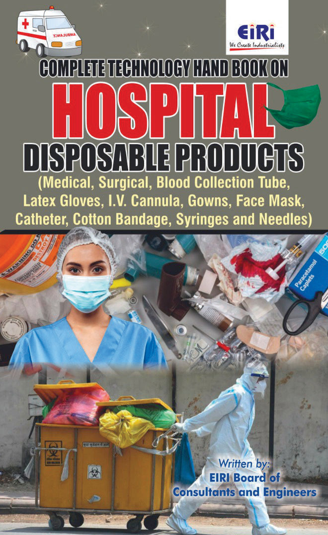 Technology Hand Book On Hospital Disposable Products (Medical, Surgical, Blood Collection Tube, Latex Gloves, I.V. Cannula, Gowns, Face Mask, Catheter, Cotton Bandage, Syringes And Needles)