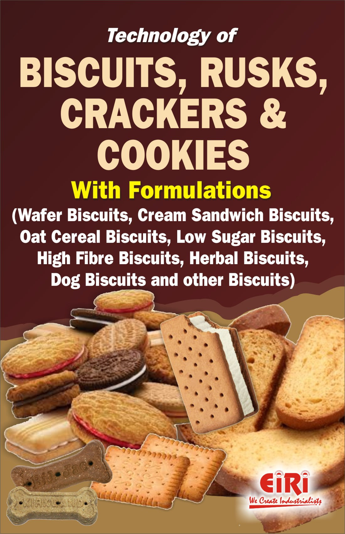 Technology Of Biscuits, Rusks, Crackers & Cookies With Formulations (Wafer Biscuits, Cream Sandwich Biscuits, Oat Cereal Biscuits, Low Sugar Biscuits, High Fibre Biscuits, Herbal Biscuits, Dog Biscuits And Other Biscuits)