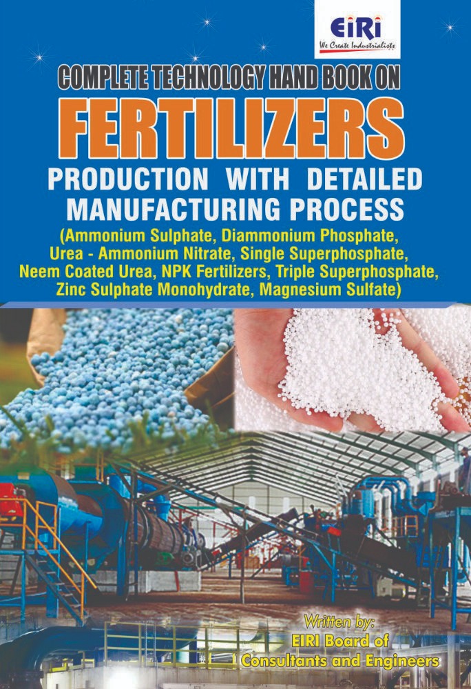 Complete Technology Handbook On Fertilizers Production With Detailed Manufacturing Process (Ammonium Sulphate, Diammonium Phosphate, Urea - Ammonium Nitrate, Single Superphosphate, Neem Coated Urea, Npk Fertilizers, Magnesium Sulfate)