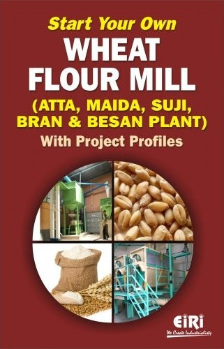 Start Your Own Wheat Flour Mill (Atta, Maida, Suji, Bran & Besan Plant) With Project Profiles