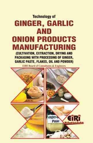 Technology Of Ginger, Garlic And Onion Products Manufacturing Cultivation, Extraction, Drying And Packaging With Processing Of Ginger, Garlic Paste, Flakes, Oil And Powder