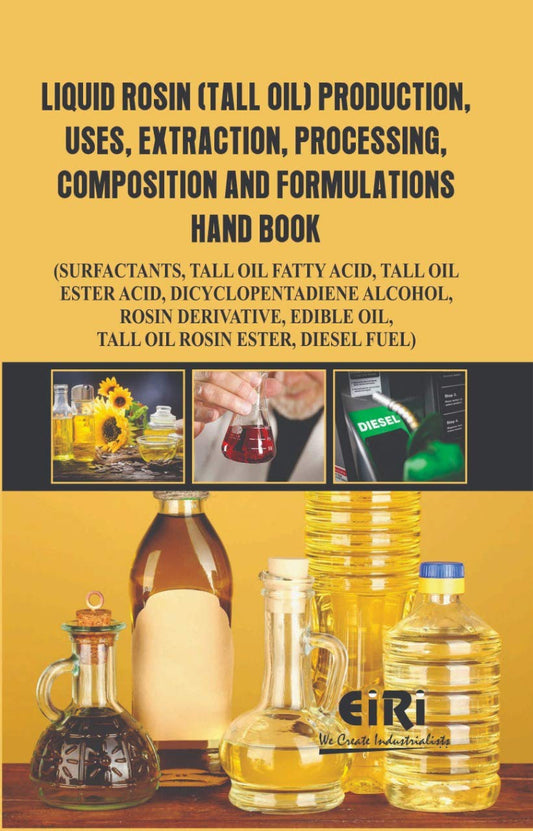 Liquid Rosin (Tall Oil) Production, Uses, Extraction, Processing, Compositions And Formulations Hand Book