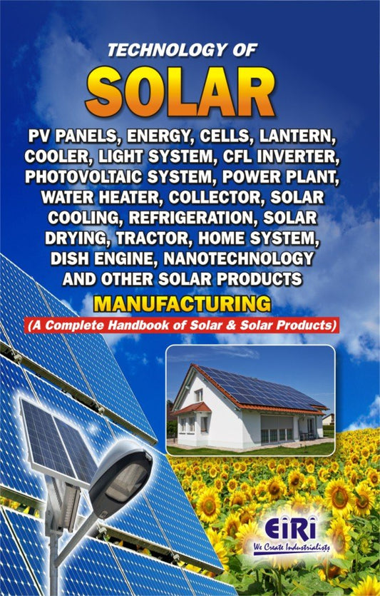 Technology Of Solar Pv Panels, Photovoltaic System, Solar Drying, Home System, Dish Engine, Nanotechnology And Other Solar Products Manufacturing A Complete Hand Book Of Solar And Solar Products (A Complete Handbook Of Solar & Solar Products)