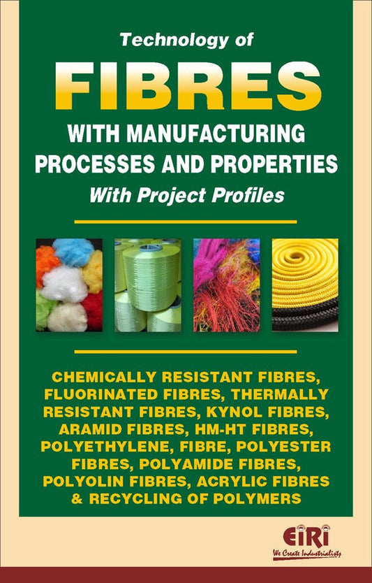 Handbook On Technology Of Fibres With Manufacturing Processes And Properties With Project Profiles (Chemically Resistant Fibres, Aramid Fibres, Hm-Ht Fibres, Polyethylene , Fibre, Acrylic Fibres & Recycling Of Polymers)