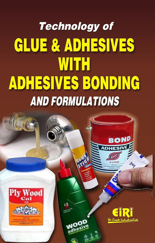 Technology Of Glue And Adhesives With Adhesives Bonding And Formulations (Hand Book)