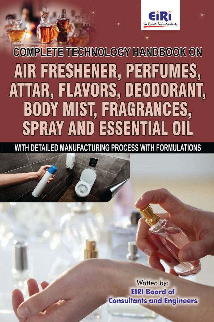 Complete Technology Hand Book On Air Freshener, Perfumes, Attar, Flavors, Deodorant, Body Mist, Fragrances, Spray And Essential Oil With Detailed Manufacturing Process With Formulations