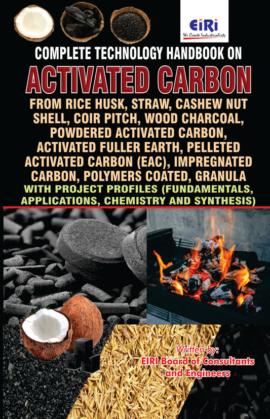 Activated Carbon Like Activated Carbon From Rice Husk, Straw, Cashew Nut Shell, Coir Pitch, Wood Charcoal, Powdered Activated Carbon, Impregnated Carbon, Polymers Coated, Granula With Project Profiles (Fundamentals, Applications, Chemistry And Synthesis)