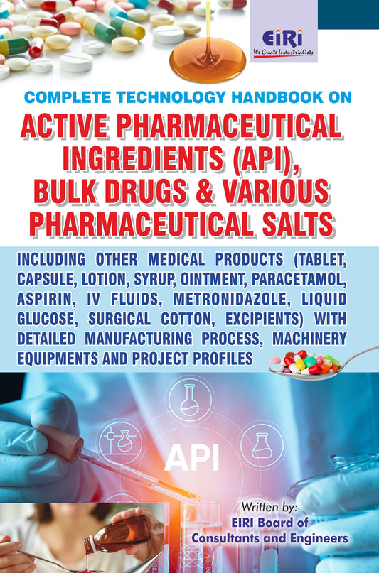 Complete Technology Handbook On Active Pharmaceutical Ingredients, Bulk Drugs & Pharmaceutical Salts Including Medical Products (Aspirin, Metronidazole, Liquid Glucose, Excipients) With Manufacturing Process, Machinery Equipments And Project Profiles