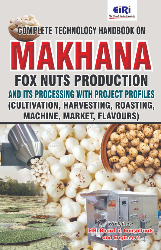 Complete Technology Handbook on Makhana (Fox Nuts) Production and its Processing with Project Profiles (Cultivation, Harvesting, Roasting, Machinery, Market, Flavours)
