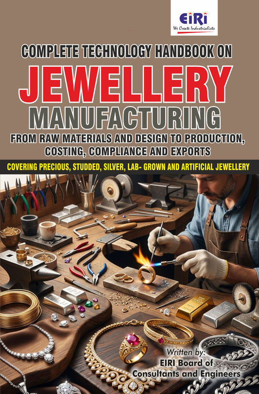 Complete Technology Handbook on Jewellery Manufacturing from Raw Materials and Design to Production, Costing, Compliance and Exports (Covering Precious, Studded, Silver, Lab- Grown and Artificial Jewellery)