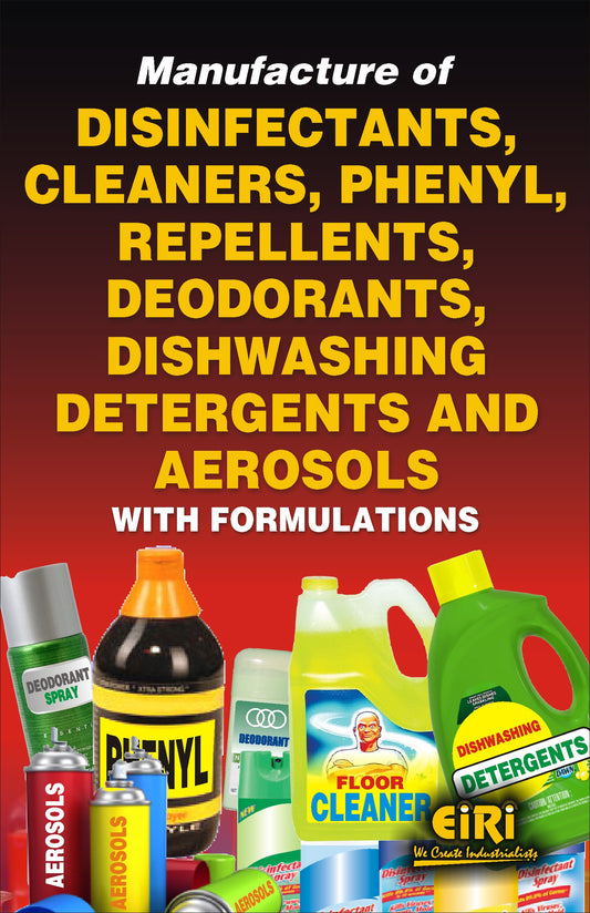 Manufacture Of Disinfectants, Cleaners, Phenyl, Repellents, Deodorants, Dishwashing Detergents And Aerosols With Formulations (Hand Book)
