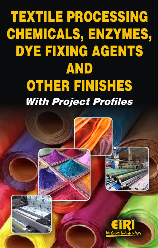 Handbook Textile Processing Chemicals, Enzymes, Dye Fixing Agents And Other Finishes With Project Profiles