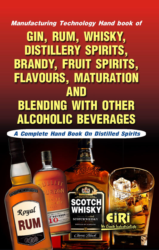 Manufacturing Technology Hand Book Of Gin, Rum, Whisky, Distillery Spirits, Brandy, Fruit Spirits, Flavours, Maturation And Blending With Other Alcoholic Beverages (A Complete Hand Book On Distilled Spirits)
