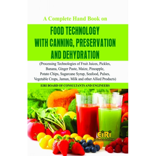A Complete Hand Book On Food Technology With Canning, Preservation And Dehydration (Processing Technologies Of Fruit Juices, Pickles, Sugarcane Syrup, Seafood, Pulses, Vegetable Crops, Jamun, Milk And Other Allied Products)