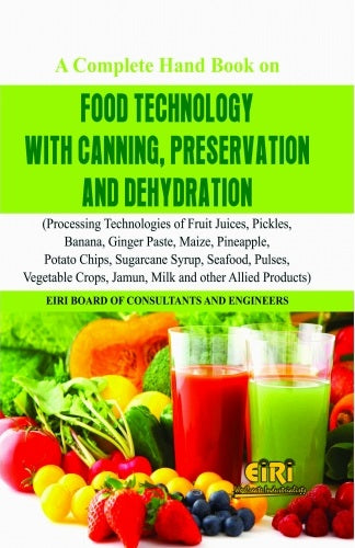 A Complete Hand Book On Food Technology With Canning, Preservation And Dehydration (Processing Technologies Of Fruit Juices, Pickles, Sugarcane Syrup, Seafood, Pulses, Vegetable Crops, Jamun, Milk And Other Allied Products)