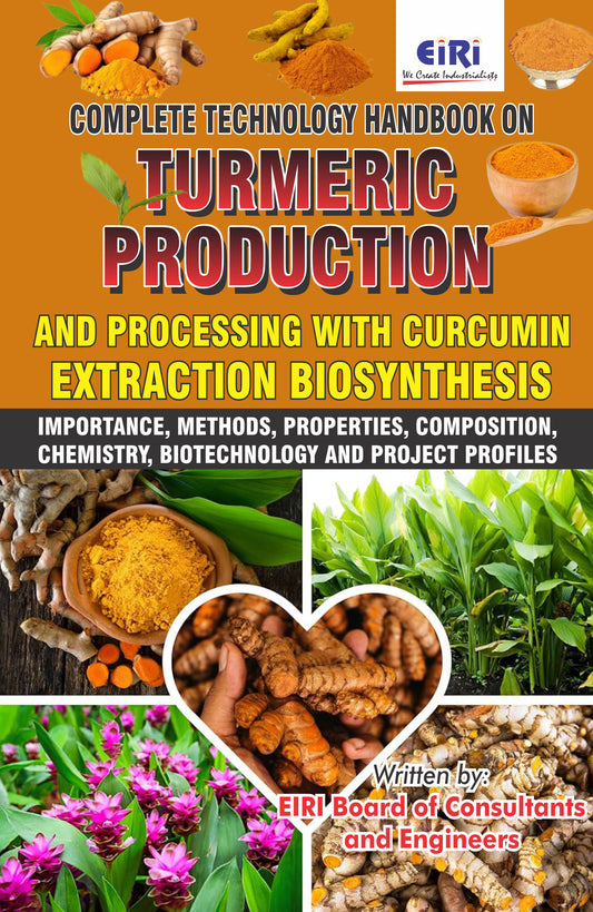 Complete Technology Handbook on Turmeric Production and Processing with Curcumin Extraction Biosynthesis (Importance, Methods, Properties, Composition, Chemistry, Biotechnology and Project Profiles)
