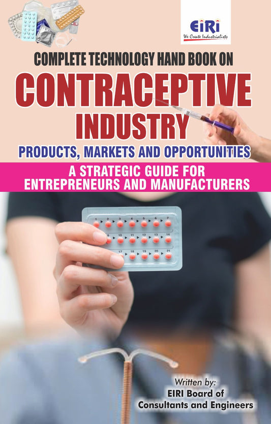 Complete Technology Handbook on Contraceptive Industry: Products, Markets and Opportunities (A Strategic Guide for Entrepreneurs and Manufacturers)