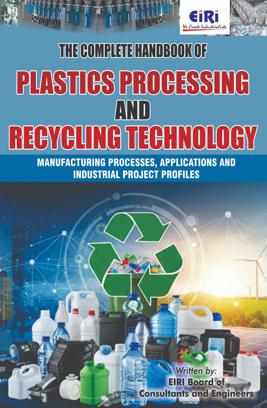 The Complete Handbook of Plastics Processing and Recycling Technology (Manufacturing Processes, Applications and Industrial Project Profiles)