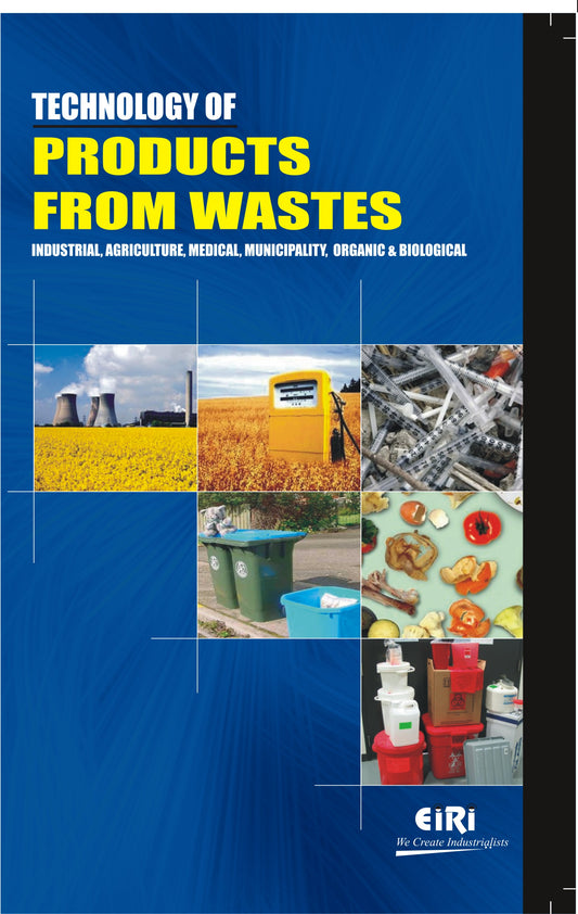Technology Of Products From Wastes Industrial, Agriculture, Medical, Municipality, Organic & Biological (Hand Book)