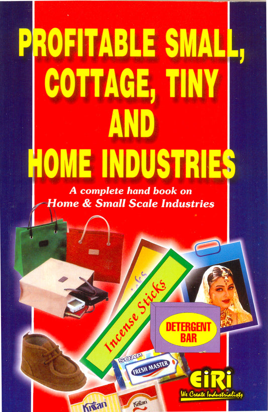 Profitable Small, Cottage, Tiny And Home Industries (A Complete Hand Book On Home And Small Scale Industries)
