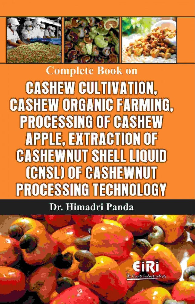 Complete Book On Cashew Cultivation, Cashew Organic Farming, Processing Of Cashew Apple, Extraction Of Cashewnut Shell Liquid (Cnsl) Of Cashewnut Processing Technology