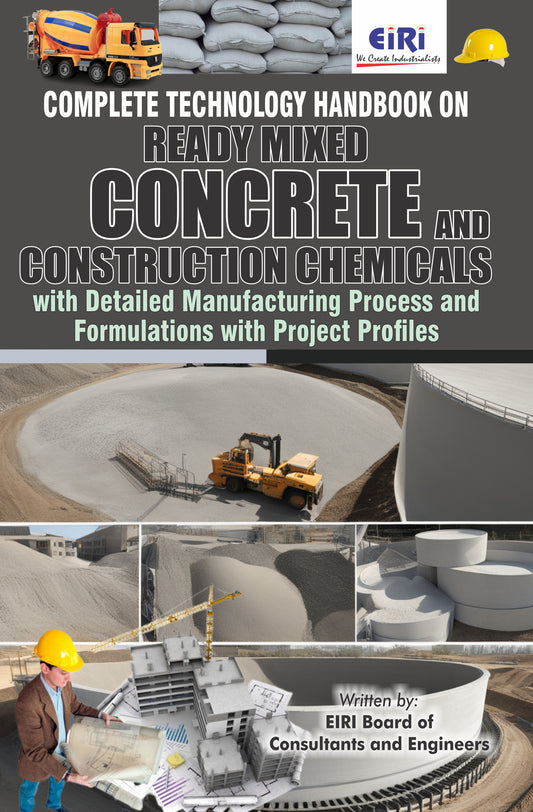 Complete Technology Handbook On Ready Mixed Concrete And Construction Chemicals With Detailed Manufacturing Process And Formulations With Project Profiles