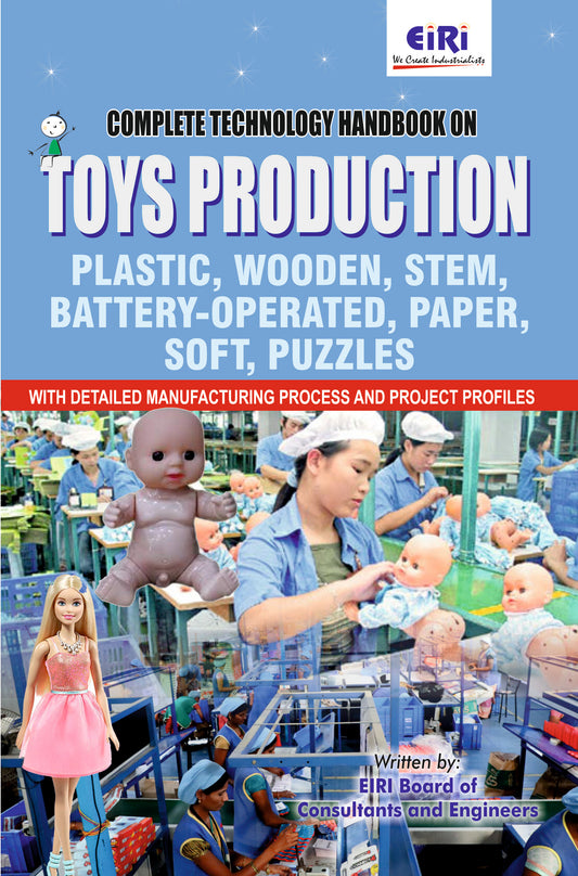 Complete Technology Handbook On Toys Production (Plastic, Wooden, Stem, Battery-Operated, Paper, Soft, Puzzles) With Detailed Manufacturing Process And Project Profiles